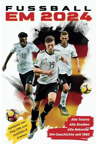 Fußball EM 2024 Für wahre Fans: Alle Teams, Stadien und Spielplan inkl. Play-Offs, Alle Rekorde der EM-Geschichte seit 1960: - Europameisterschaft in Deutschland
