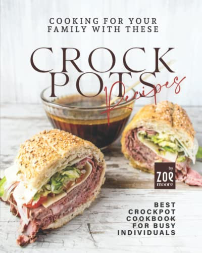 Cooking for Your Family with These Crockpots Recipes: Best Crockpot Cookbook for Busy Individuals