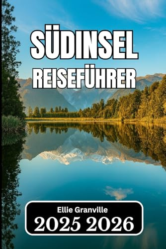 SÜDINSEL, NEUSEELAND REISEFÜHRER 2026: Wichtige Erkenntnisse für die Planung, Erkundung und das Erleben des malerischen Kernlandes des Landes