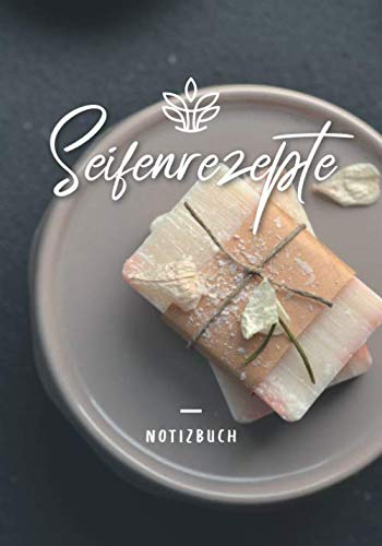 Seifenrezepte: Notizbuch mit Vorlagen zum Eintragen von Rezepten für Seifen