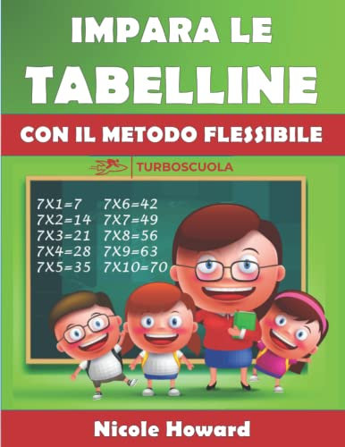 IMPARA LE TABELLINE CON IL METODO FLESSIBILE: Applica strategie vincenti per ogni tabellina, allenati seguendo la guida e gli esercizi, memorizza velocemente!