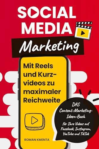 Social Media Marketing - Mit Reels und Kurzvideos zu maximaler Reichweite: DAS Content Marketing Ideen Buch für Ihre Videos auf Facebook, Instagram, YouTube und TikTok