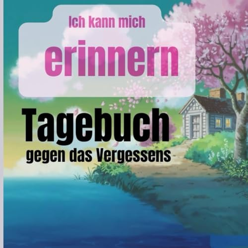 Ich kann mich erinnern: Ein Tagebuch gegen das Vergessen
