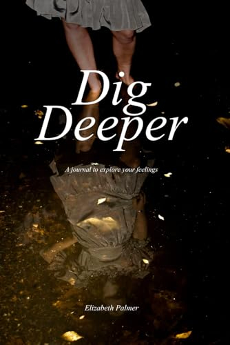 Dig Deeper: A journal to explore your feelings