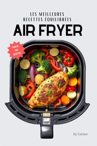 Les meilleures recettes équilibrées à l'AIR FRYER: pour une alimentation saine et healthy ! (Cuisine & AIR FRYER)