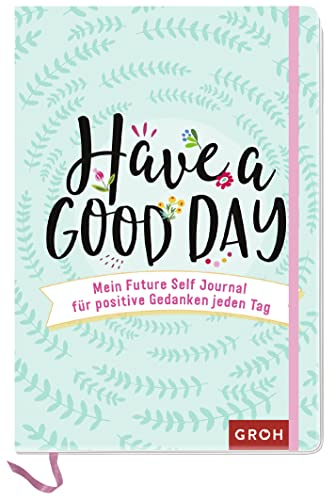 Have a good day!: Mein Future Self Journal für positive Gedanken jeden Tag