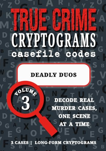 Volume 3: Deadly Duos: Cryptogram Puzzle Book – True Crime Partnerships: Fred & Rose West, Menendez Brothers, Moors Murderers (True Crime Cryptograms: Casefile Codes, Band 3)