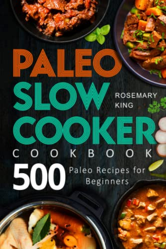 Paleo Slow Cooker Cookbook: 500 Paleo Recipes for Beginners: 1 (Crock Pot Book)