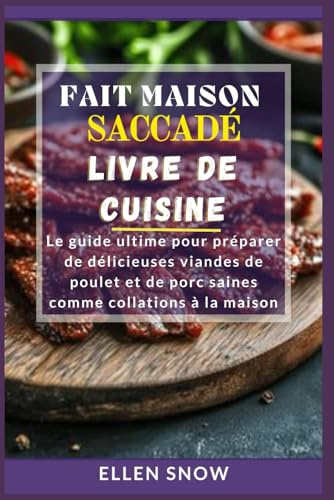 Fait maison Saccadé Livre de cuisine: Le guide ultime pour préparer de délicieuses viandes de poulet et de porc saines comme collations à la maison