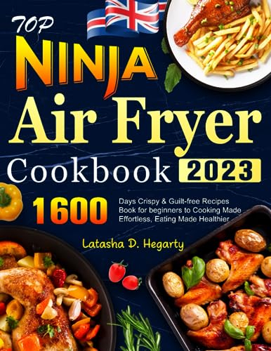 Top Ninja Air Fryer Cookbook 2023: 1600 Days Crispy & Guilt-free Recipes Book for beginners to Cooking Made Effortless, Eating Made Healthier