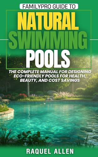 FamilyPro Guide to Natural Swimming Pools: The Complete Manual for Designing Eco-Friendly Pools for Health, Beauty, and Cost Savings (English Edition)