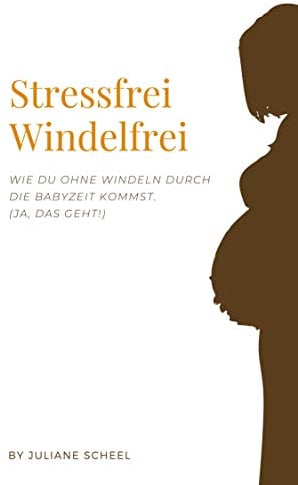 Stressfrei Windelfrei ab Geburt: Ohne Windeln durch die Babyzeit