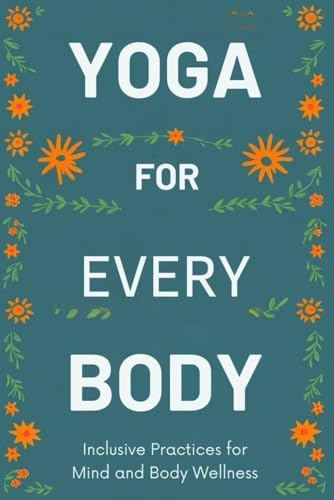 Yoga for Every Body: Inclusive Practices for Mind and Body Wellness