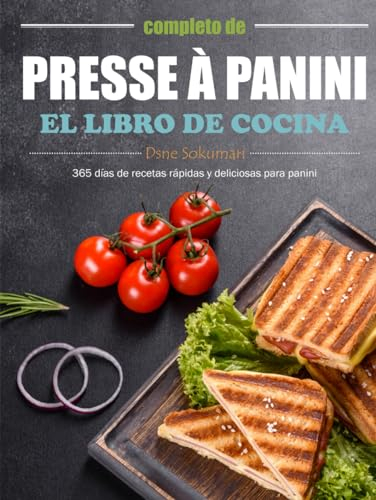 El libro de cocina completo de Panini Press: 365 días de recetas rápidas y deliciosas para panini