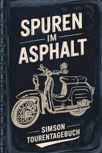 Spuren Im Asphalt Simson Schwalbe Touren-Buch: Simson Buch zum Eintragen von Mopedtouren, Wartungen, Reperaturen und Kraftstoffverbrauch