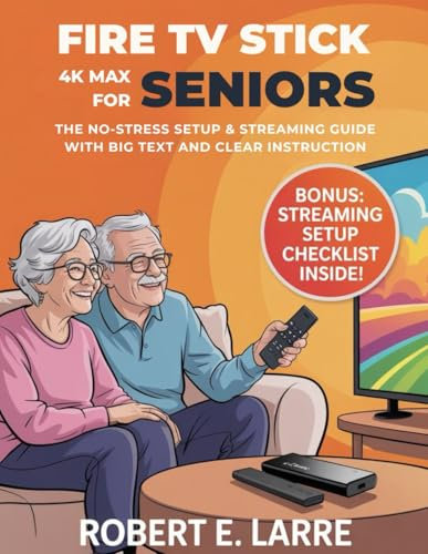 Fire TV Stick 4K Max for Seniors: The No-Stress Setup & Streaming Guide with Big Text and Clear Instructions