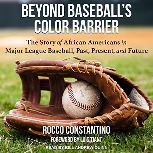 Beyond Baseball's Color Barrier: The Story of African Americans in Major League Baseball, Past, Present, and Future
