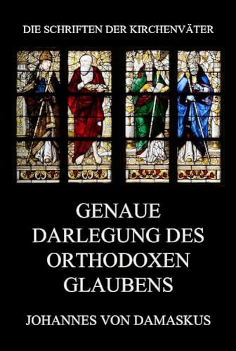 Genaue Darlegung des orthodoxen Glaubens (Die Schriften der Kirchenväter, Band 117)