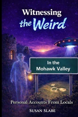 Witnessing The Weird In The Mohawk Valley