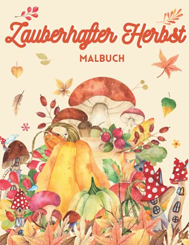 Zauberhafter Herbst: Anti Stress Malbuch für Erwachsene mit Pilze, Kürbissen, Feen, Zwergen, Tiere des Waldes, Herbstblätter und Anderen Cottagecore Motiven