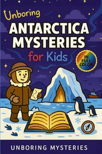 Unboring Antarctica Mysteries for Kids: Funny, Fascinating Guide to the Strangest True Antarctica Mysteries, Hidden Secrets, and Unexplained Discoveries (Earth's Greatest Mysteries for Kids, Band 5)