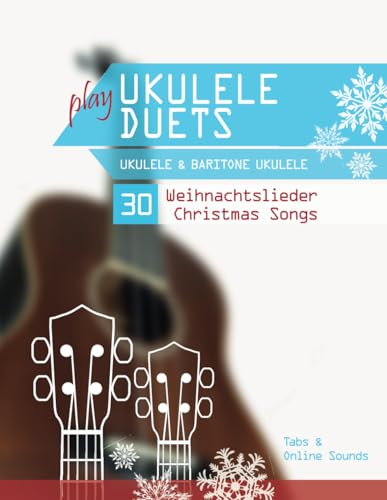 play Ukulele Duets - Ukulele & Baritone Ukulele - 30 Weihnachtslieder / Christmas Songs: Tabs + Online Sounds