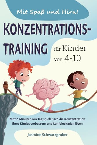 Mit Spaß und Hirn! Konzentrationstraining für Kinder von 4-10: Mit 10 Minuten am Tag spielerisch die Konzentration Ihres Kindes verbessern und Lernblockaden lösen
