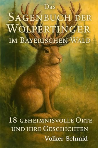 Das Sagenbuch der Wolpertinger: 18 geheimnisvolle Orte und ihre Geschichten