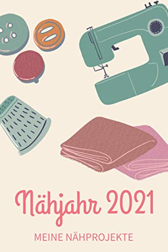 Nähjahr 2021 - Meine Nähprojekte: A5 Nähplaner | Näh Skizzenbuch | 120 Seiten für Nähideen | Näh Projektbuch | Näh Auftragsbuch | Handarbeit | ... für Näherinnen und Näher zu jedem Anlass