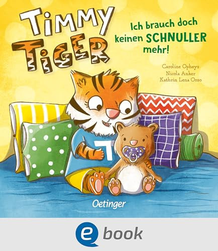 Timmy Tiger. Ich brauch doch keinen Schnuller mehr!: Bilderbuch zur Schnullerentwöhnung für Kinder ab 2 Jahren