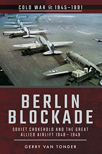 Berlin Blockade: Soviet Chokehold and the Great Allied Airlift 1948-1949 (Cold War, 1945–1991) (English Edition)
