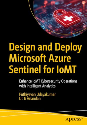 Design and Deploy Microsoft Azure Sentinel for IoMT: Enhance IoMT Cybersecurity Operations with Intelligent Analytics