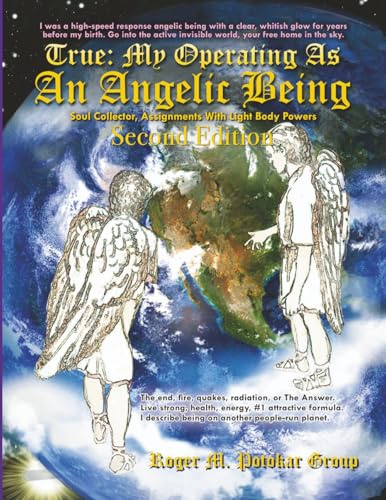 True: My Operating As an Angelic Being: Soul Collector, Assignments with Light Body Powers Second Edition