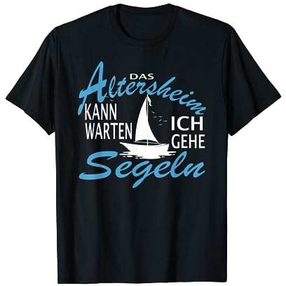 Das Altersheim kann warten. Ich gehe Segeln - lustiges Segel T-Shirt
