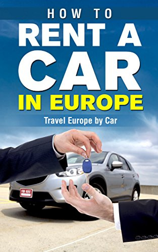 How to Rent a Car in Europe - Travel Europe by Car (Travel Guide, Touring Europe by Car, Trip Planning, Car Rental, Cheap Car Rentals, Car Rental Tips, Tourist's Rental Car Guide)