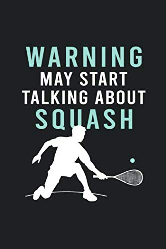 Warning May Start Talking About Squash: Hilarious Funny Squash Notebook Novelty Gifts for Squash Lovers, Players and Coach - Best Blank Lined Journal ... Ideas (Best Funny Squash Notebooks, Band 6)