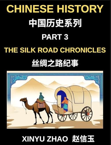 Chinese History (Part 3)- The Silk Road Chronicles, A Complete Chinese History and Mandarin Learning Journey Through Ancient Trade, Culture, and Civilization