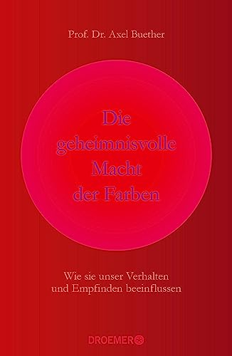 Die geheimnisvolle Macht der Farben: Wie sie unser Verhalten und Empfinden beeinflussen