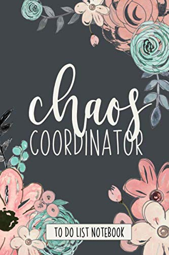 Chaos Coordinator To Do List Notebook: Checklist And Dot Grid Book With Top Tasks, Don't Do List Productivity Hack, and Hand Drawn Florals For Busy Moms and Professionals
