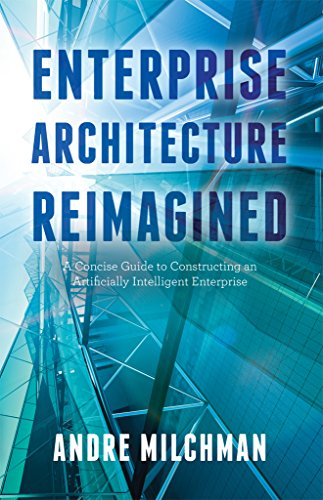 Enterprise Architecture Reimagined: A Concise Guide to Constructing an Artificially Intelligent Enterprise (English Edition)