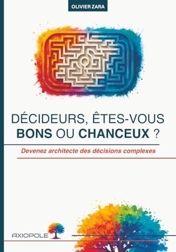 Décideurs, êtes-vous bons ou chanceux ?: Devenez architecte des décisions complexes
