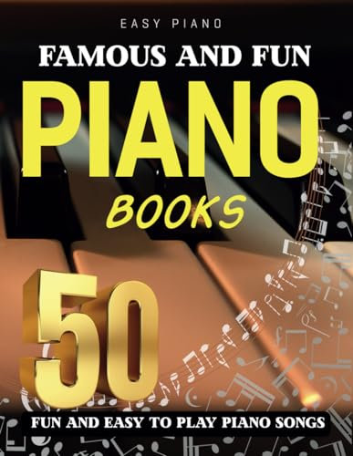 Famous And Fun Piano Books: 50 Fun And Easy To Play Piano Songs