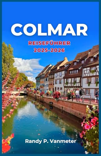 Colmar Reiseführer 2025–2026: Entdecken Sie die fotogenste Stadt Frankreichs mit praktischen Tipps, malerischen Wegen und lokalen Erlebnissen.