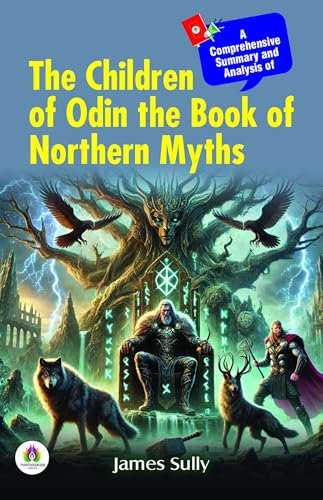 A Comprehensive Summary and Analysis of The Children of Odin The Book of Northern Myths