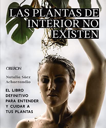 Las plantas de interior no existen. El libro definitivo para entender y cuidar a tus plantas (Libros singulares)