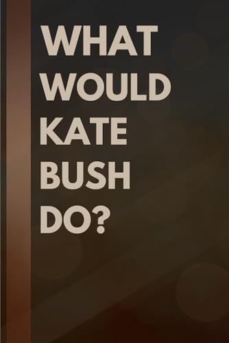 What Would Kate Bush Do?: Notebook Gift for Fans