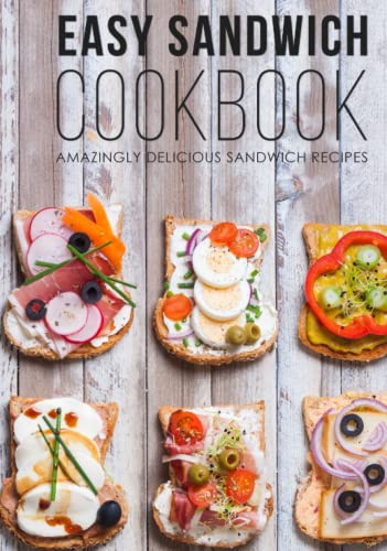 Easy Sandwich Cookbook: Amazingly Delicious Sandwich Recipes