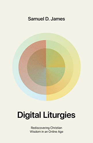 Digital Liturgies: Rediscovering Christian Wisdom in an Online Age (English Edition)