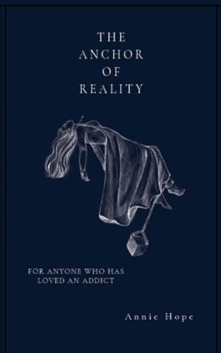 The Anchor of Reality: For Anyone Who Has Loved An Addict