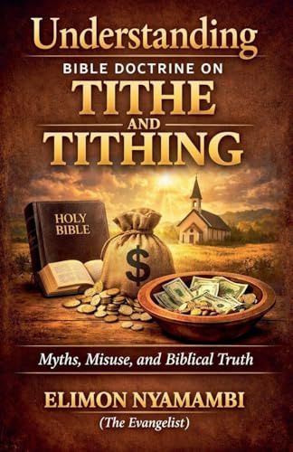 Understanding Bible Doctrine on Tithe and Tithing - Myths, Misuse, and Biblical Truth